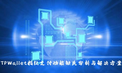 TPWallet指纹支付功能缺失分析与解决方案