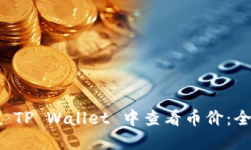 如何在 TP Wallet 中查看币价:全面指南
