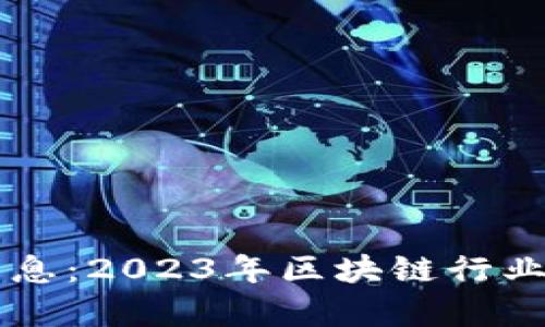 区块链网最新消息:2023年区块链行业动态与前景分析