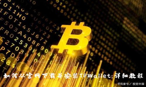 如何从官网下载并安装TPWallet:详细教程