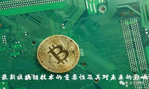 最新区块链技术的重要性及其对未来的影响