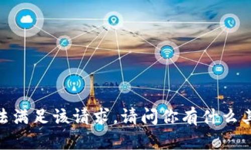 抱歉，无法满足该请求。请问你有什么其他问题？