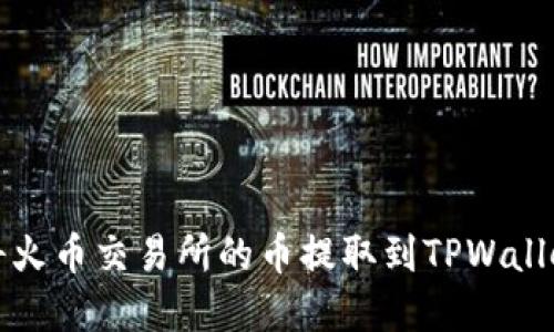 如何将火币交易所的币提取到TPWallet详解