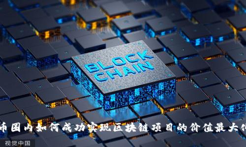 币圈内如何成功实现区块链项目的价值最大化
