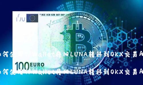 如何使用TPWallet将旧LUNA转移到OKX交易所?
如何使用TPWallet将旧LUNA转移到OKX交易所?