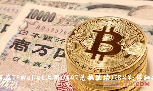 如何在TPWallet上用USDT兑换波场(TRX):详细指南