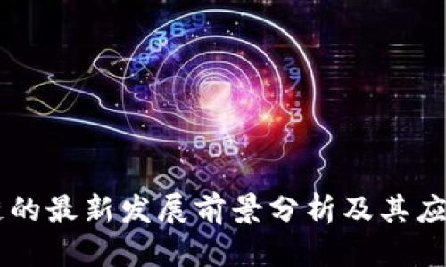 区块链的最新发展前景分析及其应用潜力