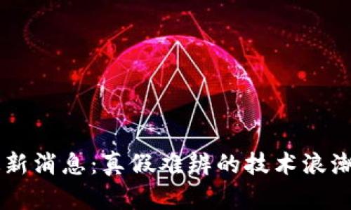 区块链的最新消息:真假难辨的技术浪潮与未来展望
