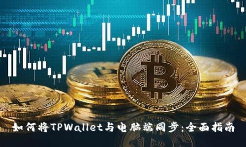 如何将TPWallet与电脑端同步:全面指南