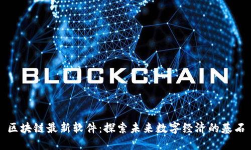 区块链最新软件:探索未来数字经济的基石