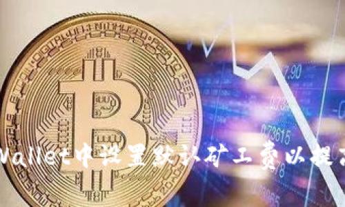 如何在TPWallet中设置默认矿工费以提高交易效率