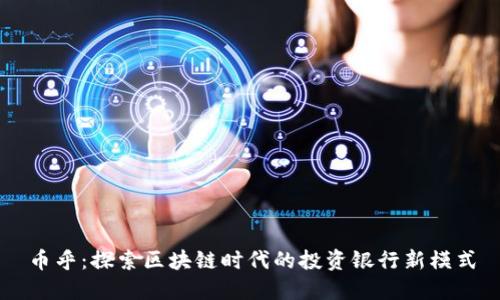 币乎:探索区块链时代的投资银行新模式