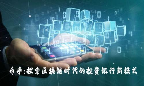 币乎:探索区块链时代的投资银行新模式