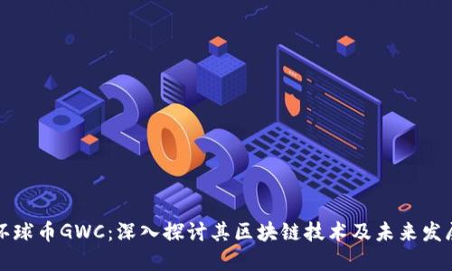 环球币GWC:深入探讨其区块链技术及未来发展