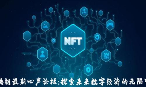 区块链最新心声论坛:探索未来数字经济的无限可能