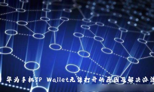 : 华为手机TP Wallet无法打开的原因及解决办法