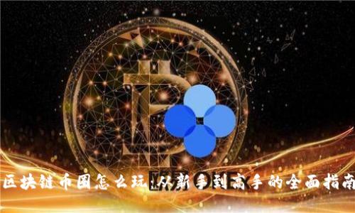 区块链币圈怎么玩:从新手到高手的全面指南