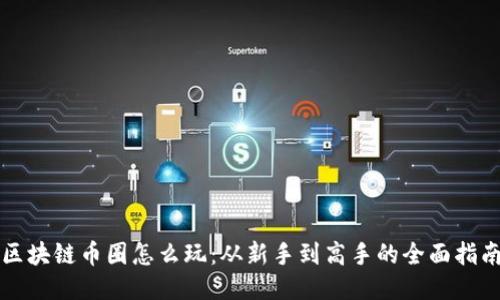 区块链币圈怎么玩:从新手到高手的全面指南