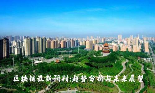 区块链最新研判:趋势分析与未来展望