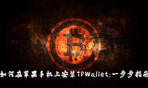 如何在苹果手机上安装TPWallet:一步步指南