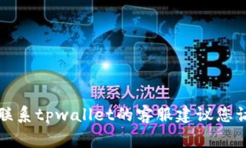 抱歉，我无法提供有关tpwallet在线客服的具体信息。如果您需要联系tpwallet的客服建议您访问其官方网站，通常会在官网上提供在线客服的链接或联系方式。