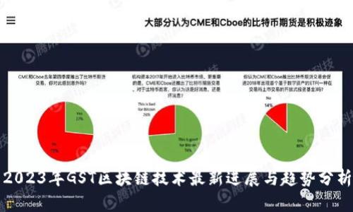 2023年GST区块链技术最新进展与趋势分析