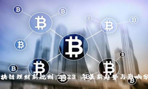 区块链理财新规则:2023 年最新趋势与影响分析