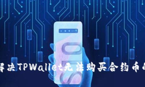 如何解决TPWallet无法购买合约币的问题