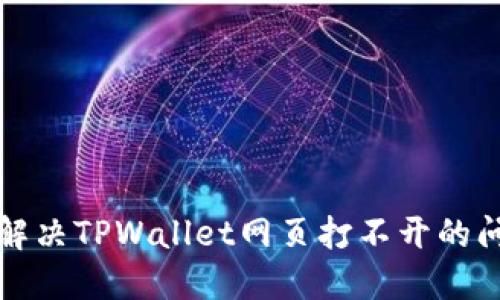 xiaofei如何解决TPWallet网页打不开的问题:全面指南