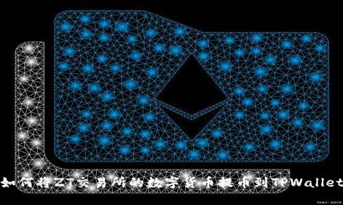 如何将ZT交易所的数字货币提币到TPWallet