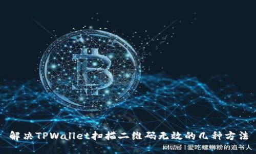 解决TPWallet扫描二维码无效的几种方法