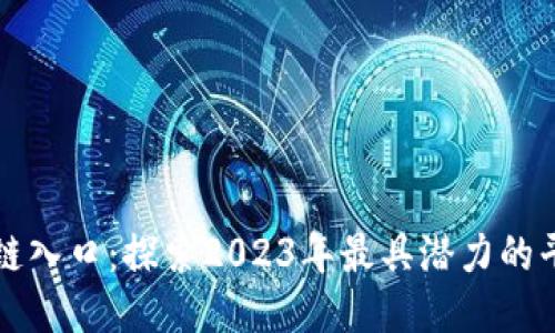 最新区块链入口:探索2023年最具潜力的平台与应用