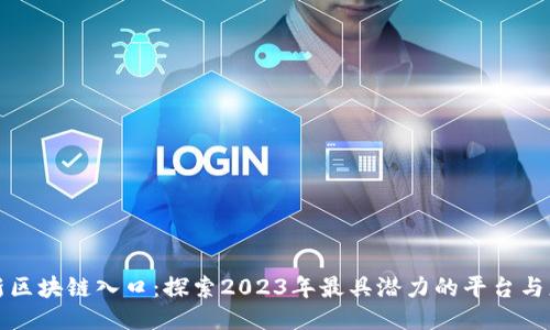 最新区块链入口:探索2023年最具潜力的平台与应用