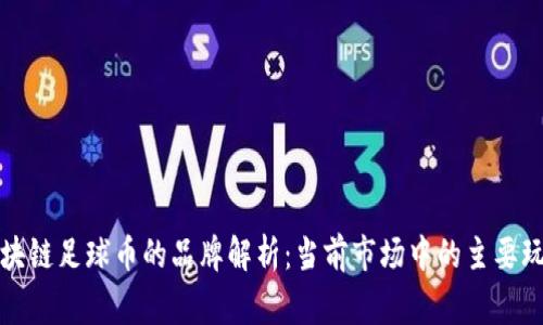 区块链足球币的品牌解析:当前市场中的主要玩家
