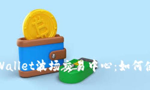 全面解析TPWallet波场交易中心:如何使用及其优势