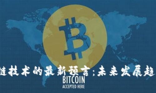 2023年区块链技术的最新预言:未来发展趋势与应用前景
