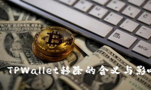 ### TPWallet移除的含义与影响分析