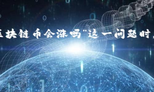 在这个数字经济的时代,区块链技术和加密货币的火热成为了众多投资者关注的焦点。然而,在探讨“区块链币会涨吗”这一问题时,我们不仅需要对市场动态进行深入分析,还应关注技术背景、经济因素以及全球政策等多种影响因素。
区块链币未来走势分析:是机会还是风险?