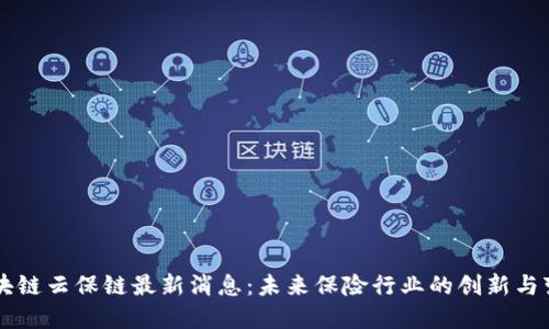 区块链云保链最新消息:未来保险行业的创新与变革