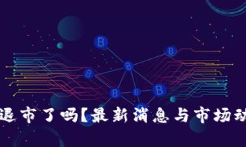 区块链退市了吗?最新消息与市场动向分析