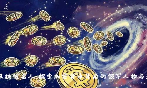 币圈区块链名人:探索加密货币背后的领军人物与影响力