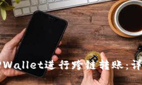 如何使用TPWallet进行跨链转账:详细操作指南