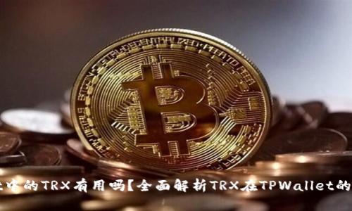 TPWallet中的TRX有用吗?全面解析TRX在TPWallet的应用价值