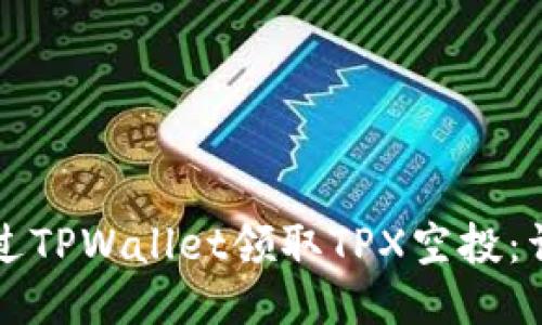 如何通过TPWallet领取TPX空投:详细指南