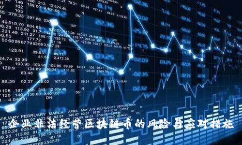 企业非法经营区块链币的风险与应对措施