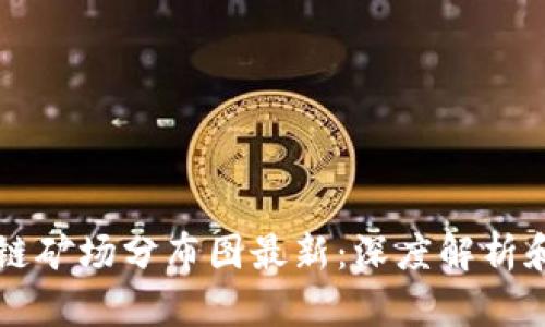 江苏区块链矿场分布图最新:深度解析和趋势分析