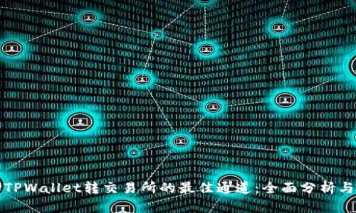 选择TPWallet转交易所的最佳通道:全面分析与指南