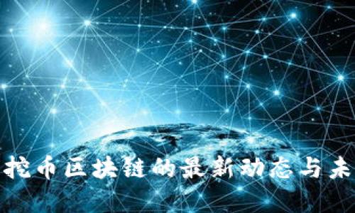 探索喵星球挖币区块链的最新动态与未来发展趋势