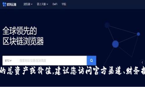抱歉，我无法提供实时的财务数据或特定数字，包括TPWallet的总资产或价值。建议您访问官方渠道、财务报告或相关的加密货币市场数据平台，以获取最新的财务信息。