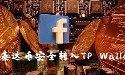 如何将币安的泰达币安全转入TP Wallet:全方位指南